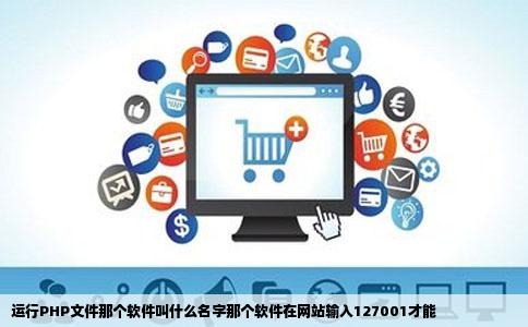 运行PHP文件那个软件叫什么名字那个软件在网站输入127001才能