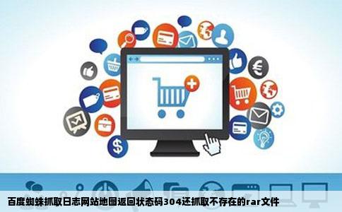 百度蜘蛛抓取日志网站地图返回状态码304还抓取不存在的rar文件