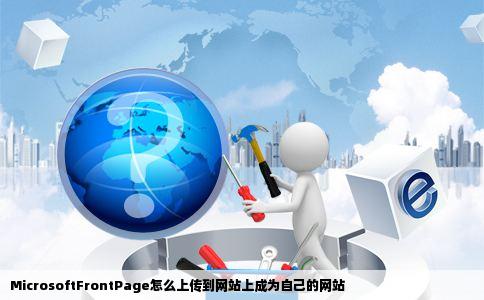 MicrosoftFrontPage怎么上传到网站上成为自己的网站