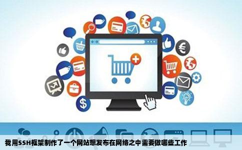 我用SSH框架制作了一个网站想发布在网络之中需要做哪些工作