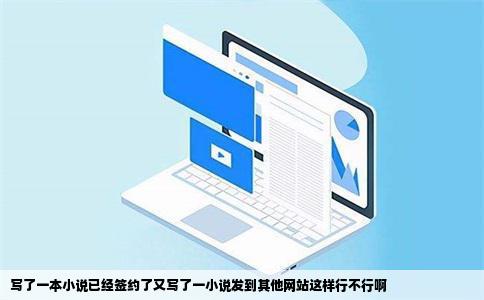 写了一本小说已经签约了又写了一小说发到其他网站这样行不行啊