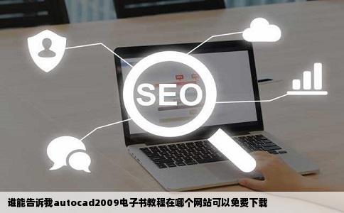 谁能告诉我autocad2009电子书教程在哪个网站可以免费下载