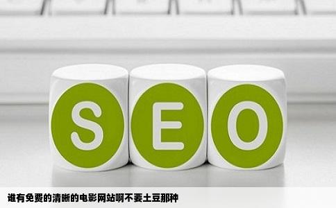 谁有免费的清晰的电影网站啊不要土豆那种