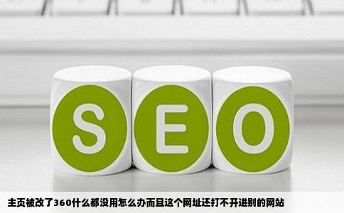 主页被改了360什么都没用怎么办而且这个网址还打不开进别的网站