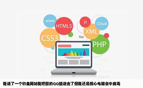 我进了一个钓鱼网站我把假的QQ输进去了但我还是担心电脑会中病毒