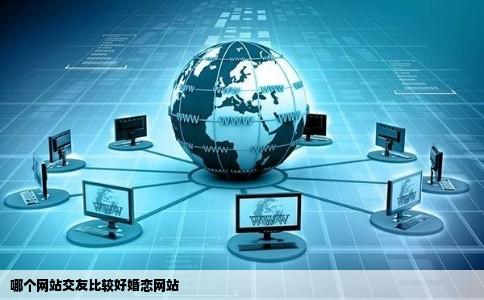 哪个网站交友比较好婚恋网站