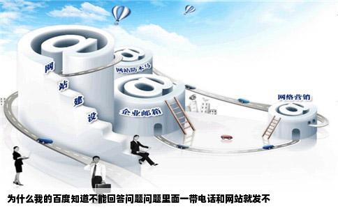 为什么我的百度知道不能回答问题问题里面一带电话和网站就发不