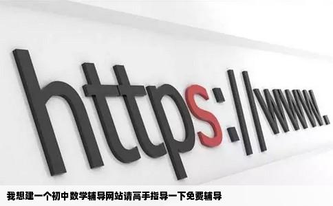 我想建一个初中数学辅导网站请高手指导一下免费辅导