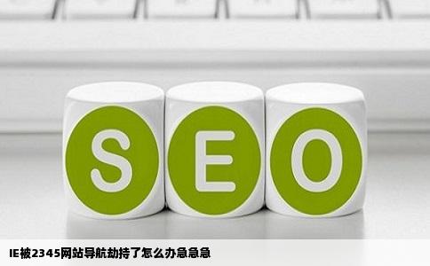 IE被2345网站导航劫持了怎么办急急急