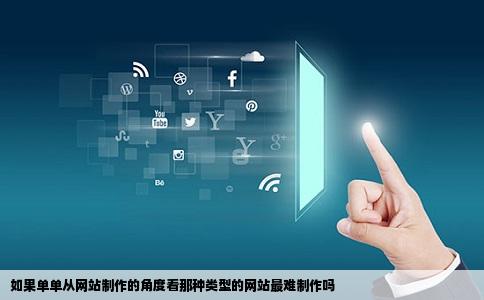 如果单单从网站制作的角度看那种类型的网站最难制作吗