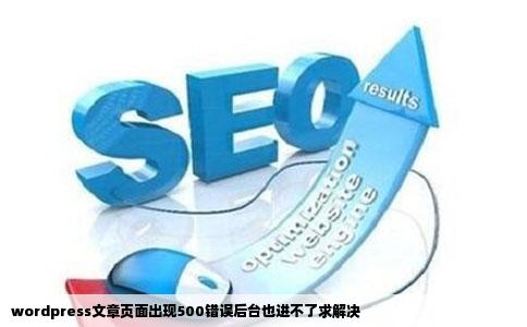 wordpress文章页面出现500错误后台也进不了求解决