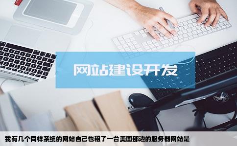 我有几个同样系统的网站自己也租了一台美国那边的服务器网站是