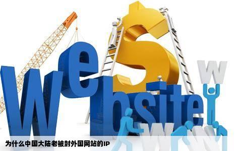 为什么中国大陆老被封外国网站的IP