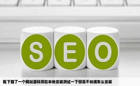 我下载了一个网站源码现在本地安装测试一下但是不知道怎么安装