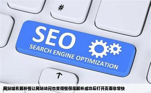 网站域名解析慢让网站访问也变得慢但是解析成功后打开页面非常快