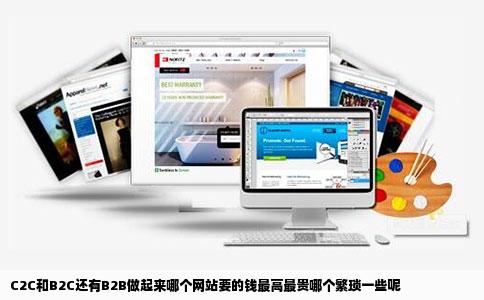 C2C和B2C还有B2B做起来哪个网站要的钱最高最贵哪个繁琐一些呢