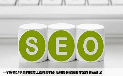 一个购物分享类的网站上面推荐的都是别的买家用的非常好的商品你