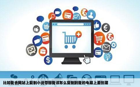 比如我去网站上复制小说带图我该怎么复制到我的电脑上要创建