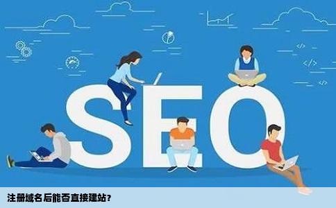 注册域名后能否直接建站？