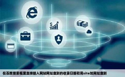 在百度搜索框里直接输入网站网址查到的收录日期和用site加网址查到