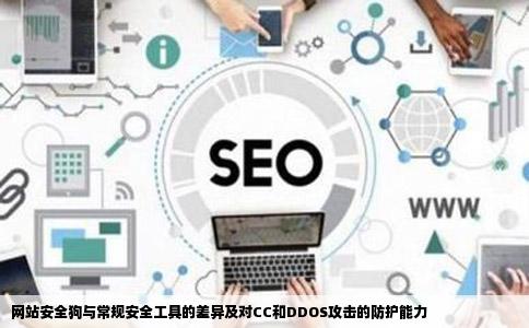 网站安全狗与常规安全工具的差异及对CC和DDOS攻击的防护能力