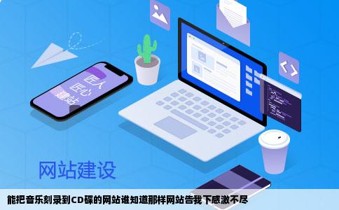 能把音乐刻录到CD碟的网站谁知道那样网站告我下感激不尽
