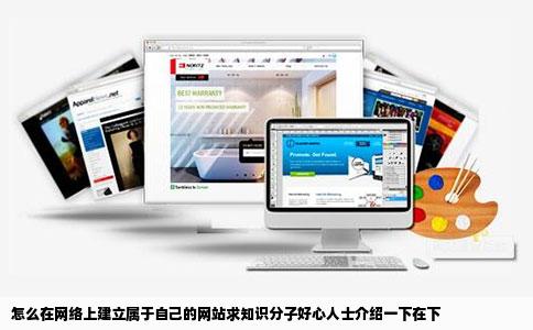 怎么在网络上建立属于自己的网站求知识分子好心人士介绍一下在下