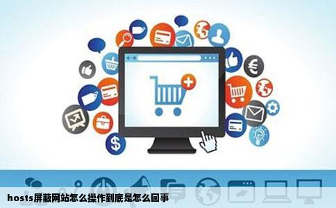 hosts屏蔽网站怎么操作到底是怎么回事