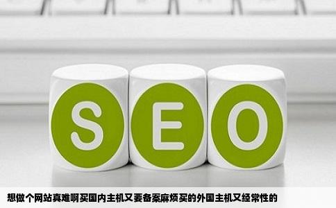 想做个网站真难啊买国内主机又要备案麻烦买的外国主机又经常性的