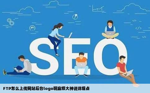FTP怎么上传网站后台logo啊麻烦大神说详细点