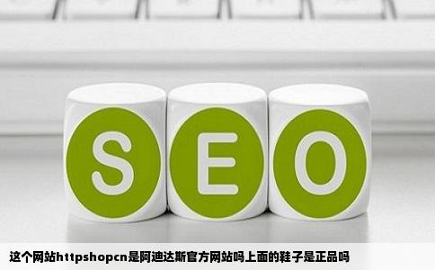 这个网站httpshopcn是阿迪达斯官方网站吗上面的鞋子是正品吗