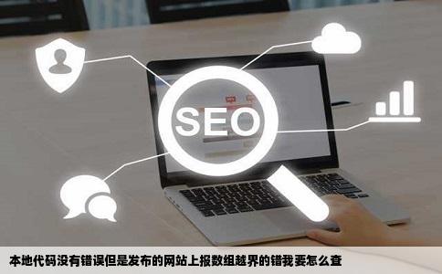 本地代码没有错误但是发布的网站上报数组越界的错我要怎么查