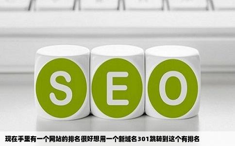 现在手里有一个网站的排名很好想用一个新域名301跳转到这个有排名