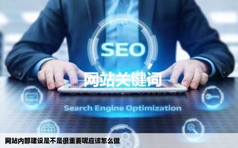 网站内部建设是不是很重要呢应该怎么做
