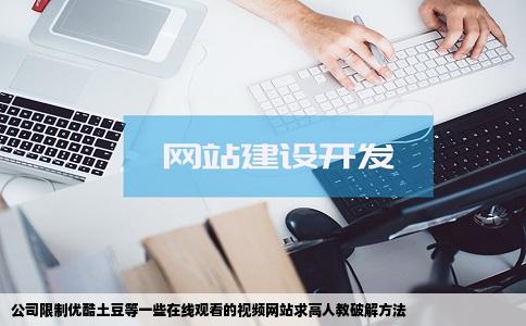 公司限制优酷土豆等一些在线观看的视频网站求高人教破解方法