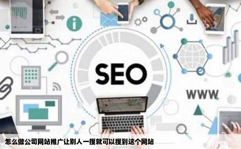 怎么做公司网站推广让别人一搜就可以搜到这个网站