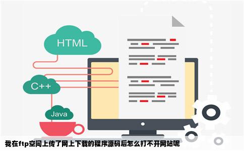 我在ftp空间上传了网上下载的程序源码后怎么打不开网站呢