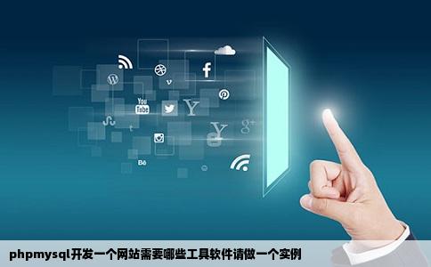 phpmysql开发一个网站需要哪些工具软件请做一个实例