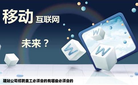建站公司招聘美工必须会的有哪些必须会的