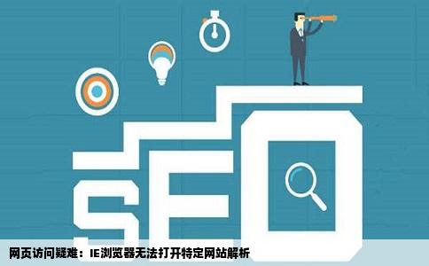 网页访问疑难:IE浏览器无法打开特定网站解析