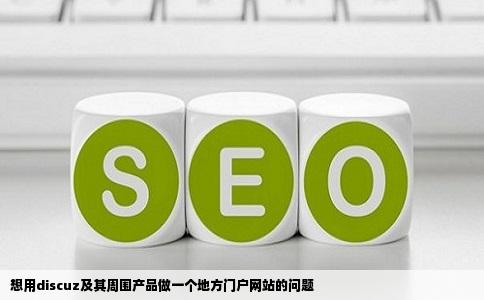 想用discuz及其周围产品做一个地方门户网站的问题