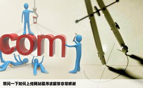 想问一下如何上传网站程序求解答非常感谢