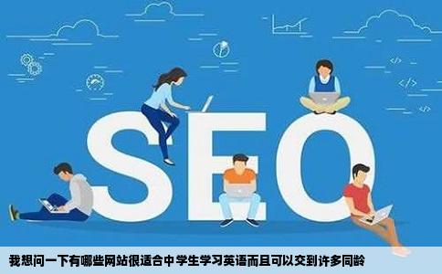 我想问一下有哪些网站很适合中学生学习英语而且可以交到许多同龄