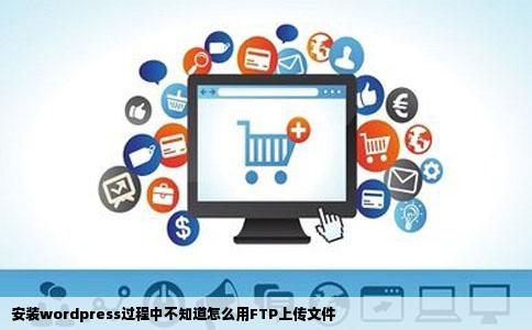 安装wordpress过程中不知道怎么用FTP上传文件