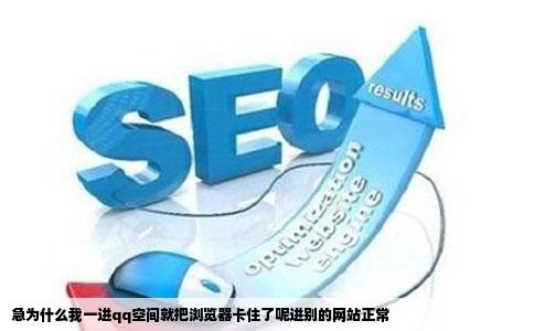 急为什么我一进qq空间就把浏览器卡住了呢进别的网站正常