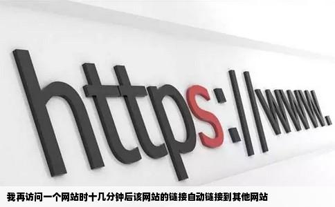 我再访问一个网站时十几分钟后该网站的链接自动链接到其他网站
