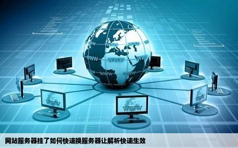 网站服务器挂了如何快速换服务器让解析快速生效
