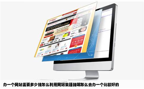 办一个网站需要多少钱怎么利用网站来赚钱呢怎么去办一个比较好的