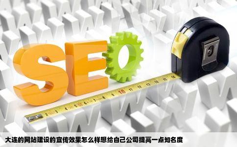 大连的网站建设的宣传效果怎么样想给自己公司提高一点知名度
