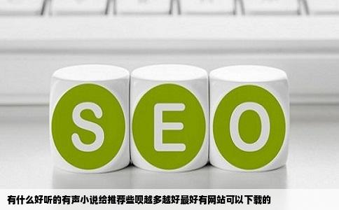 有什么好听的有声小说给推荐些呗越多越好最好有网站可以下载的